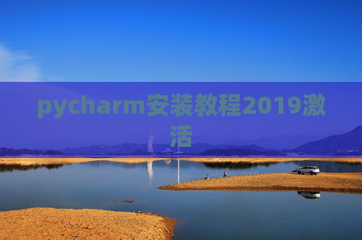 pycharm安装教程2019激活 pycharm安装教程2019激活